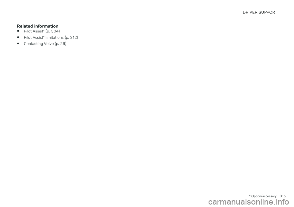 VOLVO V90 CROSS COUNTRY 2021  Owners Manual DRIVER SUPPORT
* Option/accessory.315
Related information
Pilot Assist
* (p. 304)
 Pilot Assist
* limitations (p. 312)
 Contacting Volvo (p. 26) 