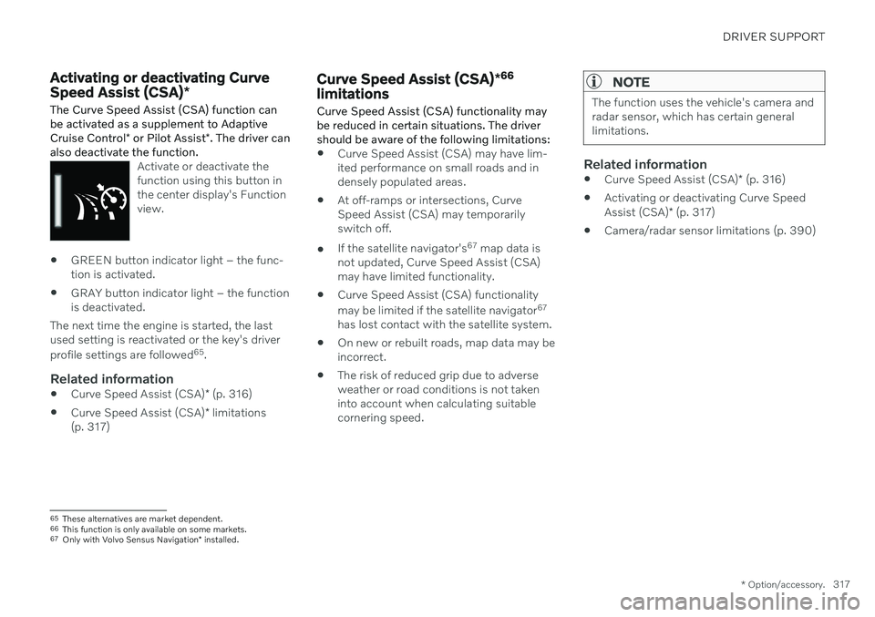 VOLVO V90 CROSS COUNTRY 2021  Owners Manual DRIVER SUPPORT
* Option/accessory.317
Activating or deactivating Curve Speed Assist (CSA) *
The Curve Speed Assist (CSA) function can be activated as a supplement to Adaptive Cruise Control * or Pilot