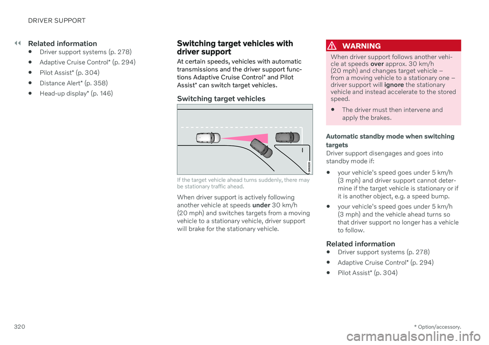 VOLVO V90 CROSS COUNTRY 2021 Owners Manual ||
DRIVER SUPPORT
* Option/accessory.
320
Related information
Driver support systems (p. 278)
Adaptive Cruise Control
* (p. 294)
Pilot Assist
* (p. 304)
Distance Alert
* (p. 358)
Head-up display
VOLVO V90 CROSS COUNTRY 2021 Owners Manual ||
DRIVER SUPPORT
* Option/accessory.
320
Related information
Driver support systems (p. 278)
Adaptive Cruise Control
* (p. 294)
Pilot Assist
* (p. 304)
Distance Alert
* (p. 358)
Head-up display