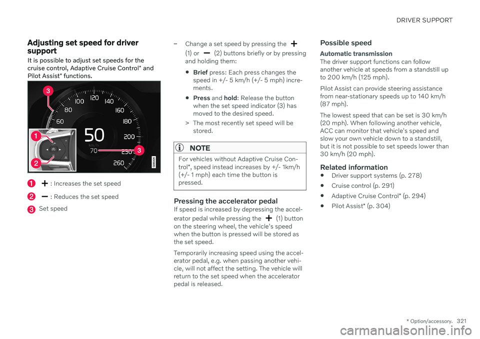 VOLVO V90 CROSS COUNTRY 2021 Owners Manual DRIVER SUPPORT
* Option/accessory.321
Adjusting set speed for driver support
It is possible to adjust set speeds for the cruise control, Adaptive Cruise Control * and
Pilot Assist * functions.
: Incre VOLVO V90 CROSS COUNTRY 2021 Owners Manual DRIVER SUPPORT
* Option/accessory.321
Adjusting set speed for driver support
It is possible to adjust set speeds for the cruise control, Adaptive Cruise Control * and
Pilot Assist * functions.
: Incre