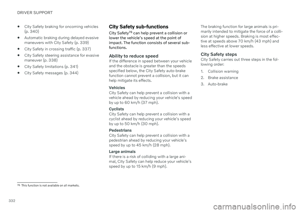 VOLVO V90 CROSS COUNTRY 2021  Owners Manual DRIVER SUPPORT
332
City Safety braking for oncoming vehicles (p. 340)
 Automatic braking during delayed evasivemaneuvers with City Safety (p. 339)
 City Safety in crossing traffic (p. 337)
 City Safet
