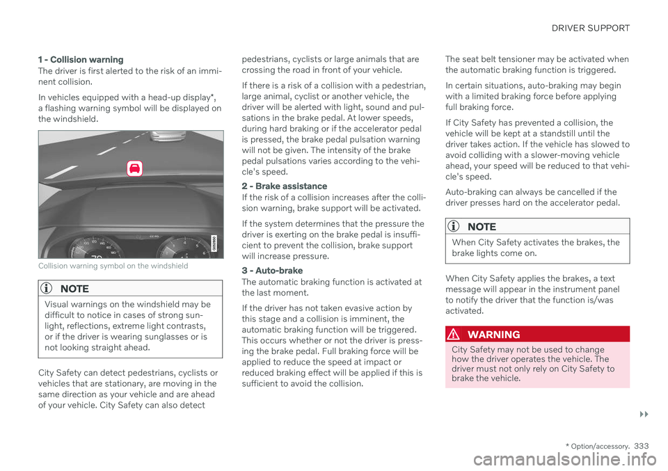 VOLVO V90 CROSS COUNTRY 2021  Owners Manual DRIVER SUPPORT
}}
* Option/accessory.333
1 - Collision warning
The driver is first alerted to the risk of an immi- nent collision. In vehicles equipped with a head-up display *,
a flashing warning sym