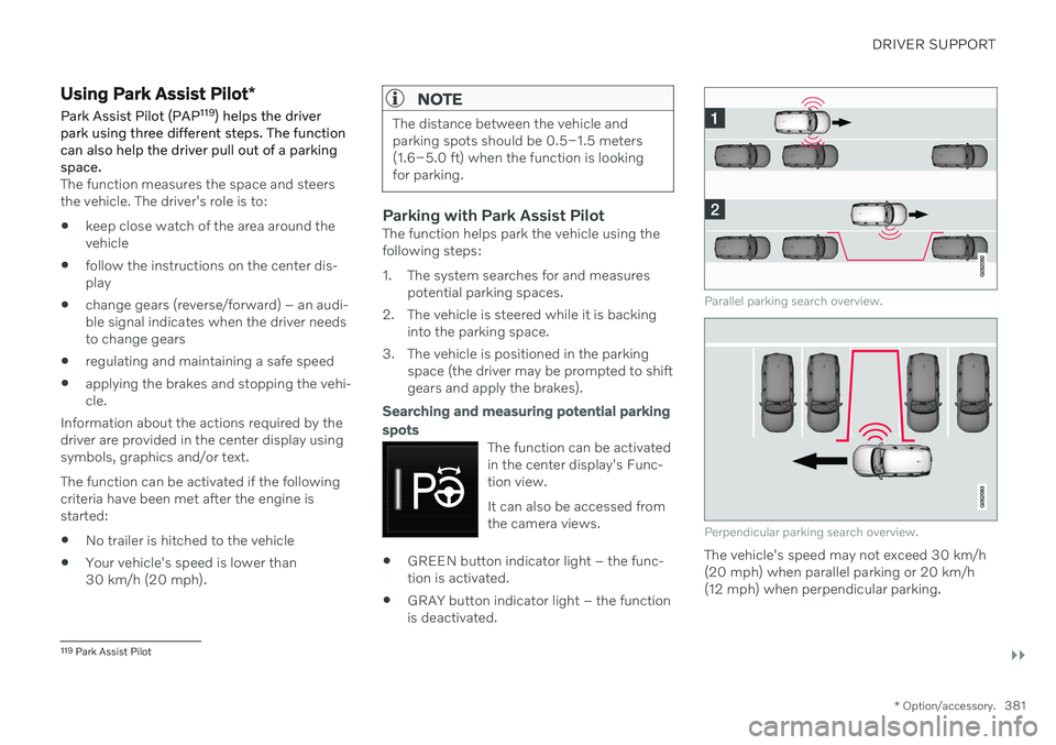 VOLVO V90 CROSS COUNTRY 2021  Owners Manual DRIVER SUPPORT
}}
* Option/accessory.381
Using Park Assist Pilot *
Park Assist Pilot (PAP 119
) helps the driver
park using three different steps. The function can also help the driver pull out of a p