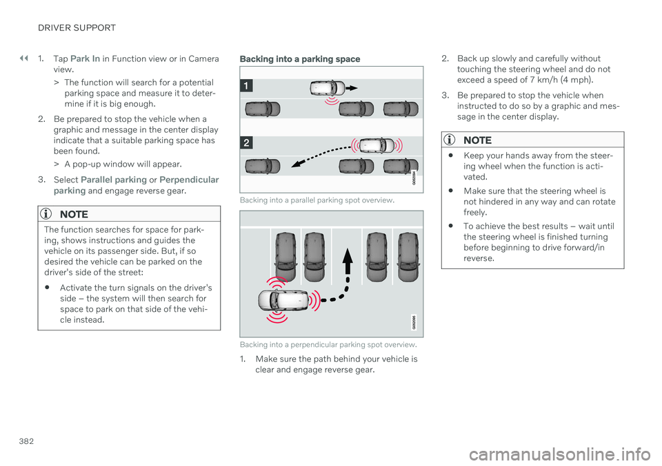 VOLVO V90 CROSS COUNTRY 2021  Owners Manual ||
DRIVER SUPPORT
3821.
Tap 
Park In in Function view or in Camera
view. 
> The function will search for a potential parking space and measure it to deter- mine if it is big enough.
2. Be prepared to 