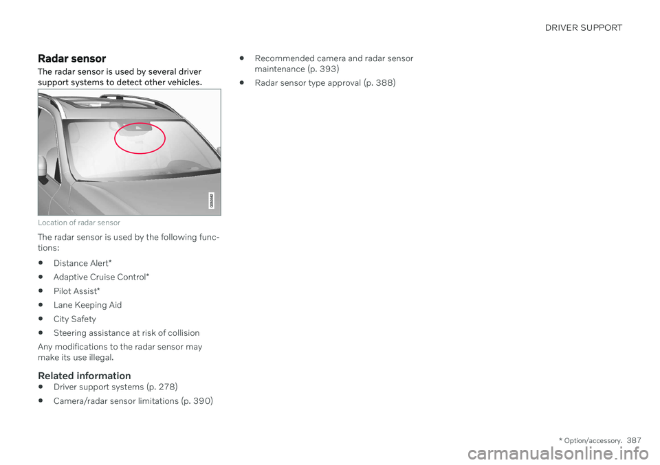 VOLVO V90 CROSS COUNTRY 2021 Manual Online DRIVER SUPPORT
* Option/accessory.387
Radar sensor
The radar sensor is used by several driver support systems to detect other vehicles.
Location of radar sensor
The radar sensor is used by the followi