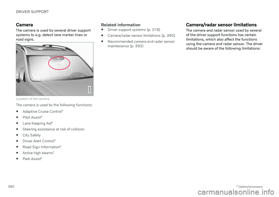 VOLVO V90 CROSS COUNTRY 2021 Owners Manual DRIVER SUPPORT
* Option/accessory.
390
Camera The camera is used by several driver support systems to e.g. detect lane marker lines orroad signs.
Location of the camera
The camera is used by the follo VOLVO V90 CROSS COUNTRY 2021 Owners Manual DRIVER SUPPORT
* Option/accessory.
390
Camera The camera is used by several driver support systems to e.g. detect lane marker lines orroad signs.
Location of the camera
The camera is used by the follo