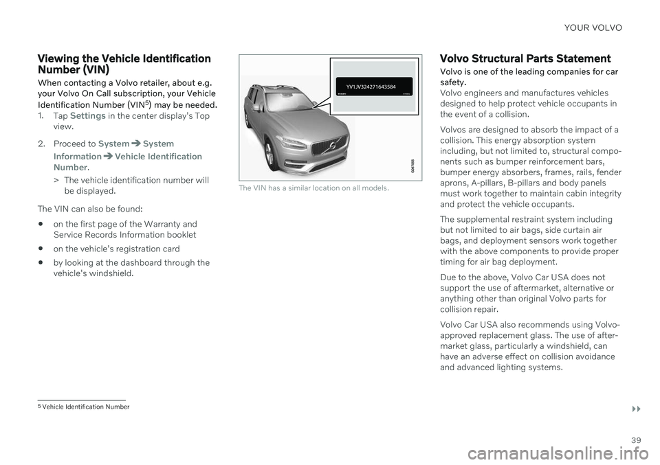 VOLVO V90 CROSS COUNTRY 2021 Owners Manual YOUR VOLVO
}}
39
Viewing the Vehicle Identification Number (VIN) When contacting a Volvo retailer, about e.g. your Volvo On Call subscription, your Vehicle Identification Number (VIN5
) may be needed. VOLVO V90 CROSS COUNTRY 2021 Owners Manual YOUR VOLVO
}}
39
Viewing the Vehicle Identification Number (VIN) When contacting a Volvo retailer, about e.g. your Volvo On Call subscription, your Vehicle Identification Number (VIN5
) may be needed.