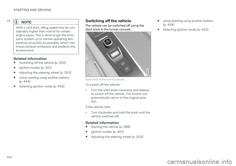 VOLVO V90 CROSS COUNTRY 2021 Owners Manual ||
STARTING AND DRIVING
400
NOTE
With a cold start, idling speed may be con- siderably higher than normal for certainengine types. This is done to get the emis-sions system up to normal operating tem- VOLVO V90 CROSS COUNTRY 2021 Owners Manual ||
STARTING AND DRIVING
400
NOTE
With a cold start, idling speed may be con- siderably higher than normal for certainengine types. This is done to get the emis-sions system up to normal operating tem-