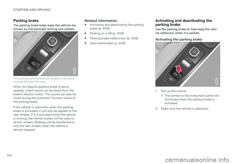 VOLVO V90 CROSS COUNTRY 2021 Owners Manual STARTING AND DRIVING
406
Parking brake
The parking brake helps keep the vehicle sta- tionary by mechanically locking two wheels.
The parking brake controls are located in the tunnel console between th VOLVO V90 CROSS COUNTRY 2021 Owners Manual STARTING AND DRIVING
406
Parking brake
The parking brake helps keep the vehicle sta- tionary by mechanically locking two wheels.
The parking brake controls are located in the tunnel console between th