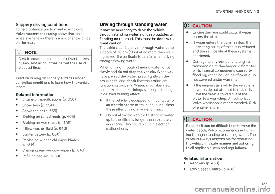 VOLVO V90 CROSS COUNTRY 2021  Owners Manual STARTING AND DRIVING
437
Slippery driving conditionsTo help optimize traction and roadholding, Volvo recommends using snow tires on allwheels whenever there is a risk of snow or iceon the road.
NOTE
C