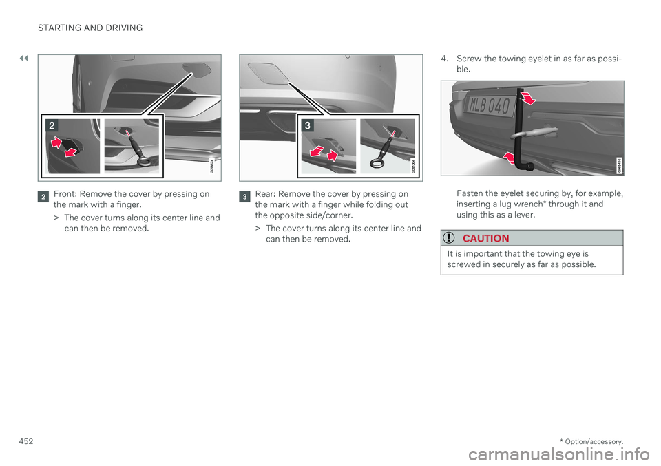 VOLVO V90 CROSS COUNTRY 2021  Owners Manual ||
STARTING AND DRIVING
* Option/accessory.
452
Front: Remove the cover by pressing on the mark with a finger. 
> The cover turns along its center line and
can then be removed.Rear: Remove the cover b