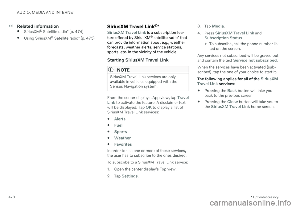 VOLVO V90 CROSS COUNTRY 2021  Owners Manual ||
AUDIO, MEDIA AND INTERNET
* Option/accessory.
478
Related information
 SiriusXM ®
 Satellite radio * (p. 474)
 Using SiriusXM ®
 Satellite radio * (p. 475)SiriusXM Travel Link ®
*
SiriusXM Trave