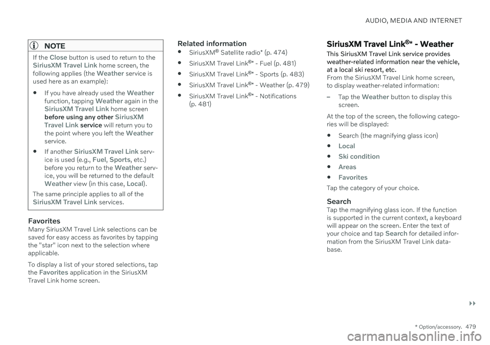 VOLVO V90 CROSS COUNTRY 2021  Owners Manual AUDIO, MEDIA AND INTERNET
}}
* Option/accessory.479
NOTE
If the Close button is used to return to theSiriusXM Travel Link home screen, the
following applies (the Weather service is
used here as an exa