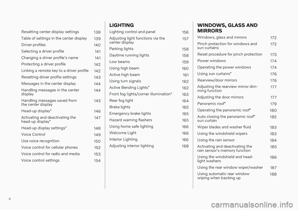 VOLVO V90 CROSS COUNTRY 2021  Owners Manual 4
 
Resetting center display settings138
Table of settings in the center display 139
Driver profiles 140
Selecting a driver profile 141
Changing a driver profile's name 141
Protecting a driver pro