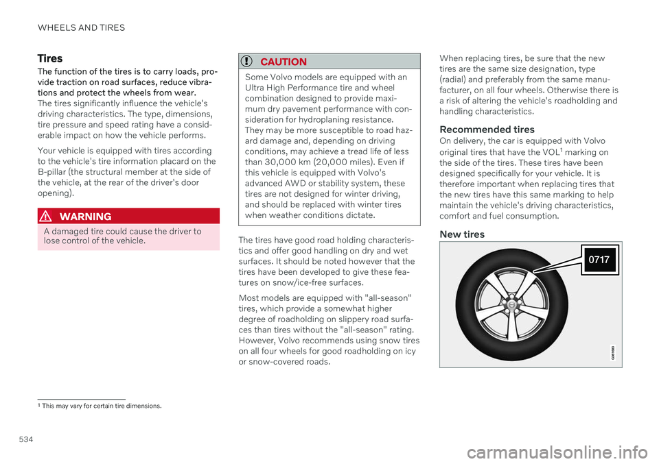 VOLVO V90 CROSS COUNTRY 2021  Owners Manual WHEELS AND TIRES
534
TiresThe function of the tires is to carry loads, pro- vide traction on road surfaces, reduce vibra-tions and protect the wheels from wear.
The tires significantly influence the v