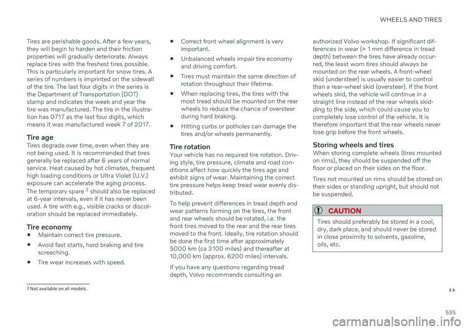 VOLVO V90 CROSS COUNTRY 2021  Owners Manual WHEELS AND TIRES
}}
535
Tires are perishable goods. After a few years, they will begin to harden and their frictionproperties will gradually deteriorate. Alwaysreplace tires with the freshest tires po