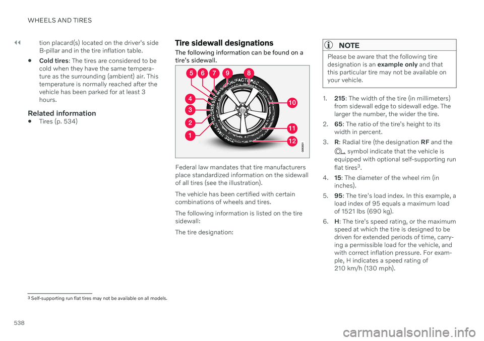 VOLVO V90 CROSS COUNTRY 2021  Owners Manual ||
WHEELS AND TIRES
538tion placard(s) located on the driver's side B-pillar and in the tire inflation table.
 Cold tires
: The tires are considered to be
cold when they have the same tempera-ture