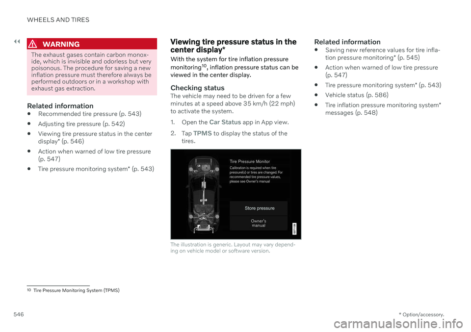 VOLVO V90 CROSS COUNTRY 2021  Owners Manual ||
WHEELS AND TIRES
* Option/accessory.
546
WARNING
The exhaust gases contain carbon monox- ide, which is invisible and odorless but verypoisonous. The procedure for saving a newinflation pressure mus