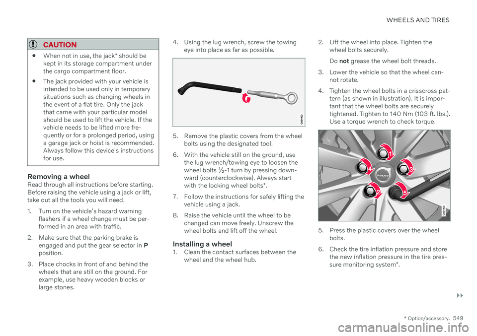 VOLVO V90 CROSS COUNTRY 2021 Owners Manual WHEELS AND TIRES
}}
* Option/accessory.549
CAUTION
When not in use, the jack
* should be
kept in its storage compartment under the cargo compartment floor.
The jack provided with your vehicle isinten VOLVO V90 CROSS COUNTRY 2021 Owners Manual WHEELS AND TIRES
}}
* Option/accessory.549
CAUTION
When not in use, the jack
* should be
kept in its storage compartment under the cargo compartment floor.
The jack provided with your vehicle isinten