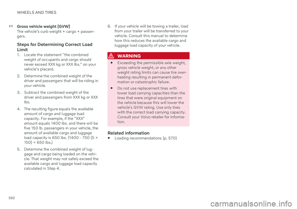 VOLVO V90 CROSS COUNTRY 2021 Owners Manual ||
WHEELS AND TIRES
562
Gross vehicle weight (GVW)
The vehicle's curb weight + cargo + passen- gers.
Steps for Determining Correct Load
Limit
1. Locate the statement "the combined weight of oc VOLVO V90 CROSS COUNTRY 2021 Owners Manual ||
WHEELS AND TIRES
562
Gross vehicle weight (GVW)
The vehicle's curb weight + cargo + passen- gers.
Steps for Determining Correct Load
Limit
1. Locate the statement "the combined weight of oc