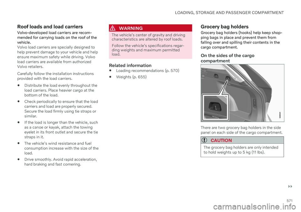 VOLVO V90 CROSS COUNTRY 2021 Owners Manual LOADING, STORAGE AND PASSENGER COMPARTMENT
}}
571
Roof loads and load carriers
Volvo-developed load carriers are recom- mended for carrying loads on the roof of thevehicle.
Volvo load carriers are spe VOLVO V90 CROSS COUNTRY 2021 Owners Manual LOADING, STORAGE AND PASSENGER COMPARTMENT
}}
571
Roof loads and load carriers
Volvo-developed load carriers are recom- mended for carrying loads on the roof of thevehicle.
Volvo load carriers are spe