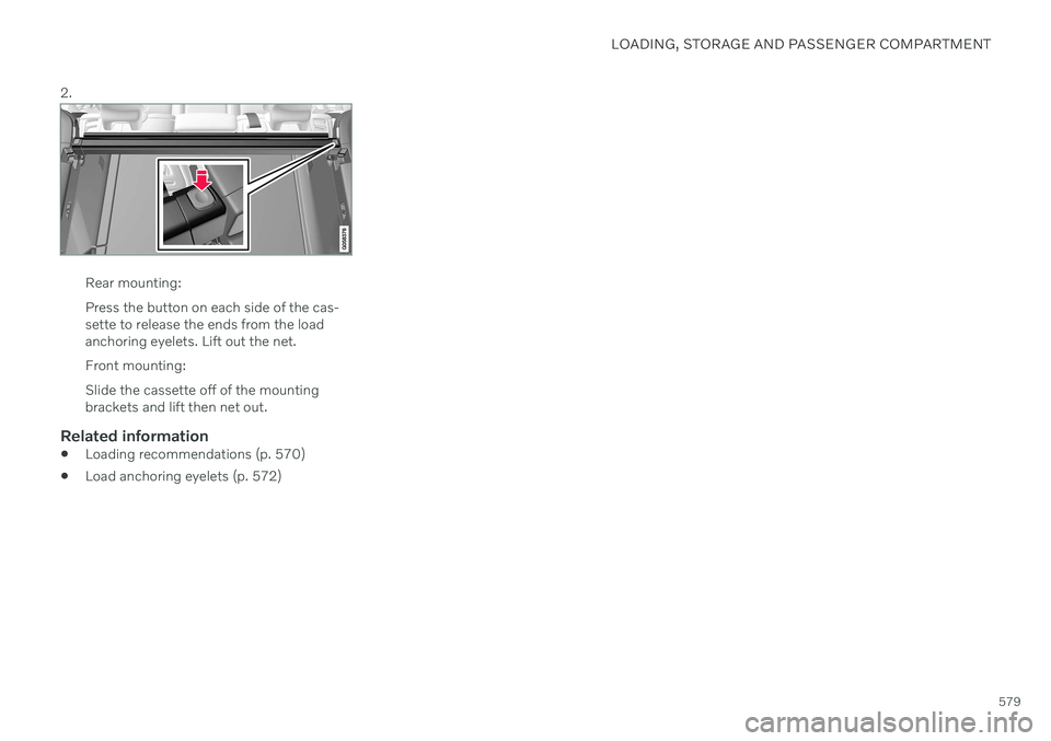 VOLVO V90 CROSS COUNTRY 2021  Owners Manual LOADING, STORAGE AND PASSENGER COMPARTMENT
579
2.
Rear mounting: Press the button on each side of the cas- sette to release the ends from the loadanchoring eyelets. Lift out the net. Front mounting:Sl