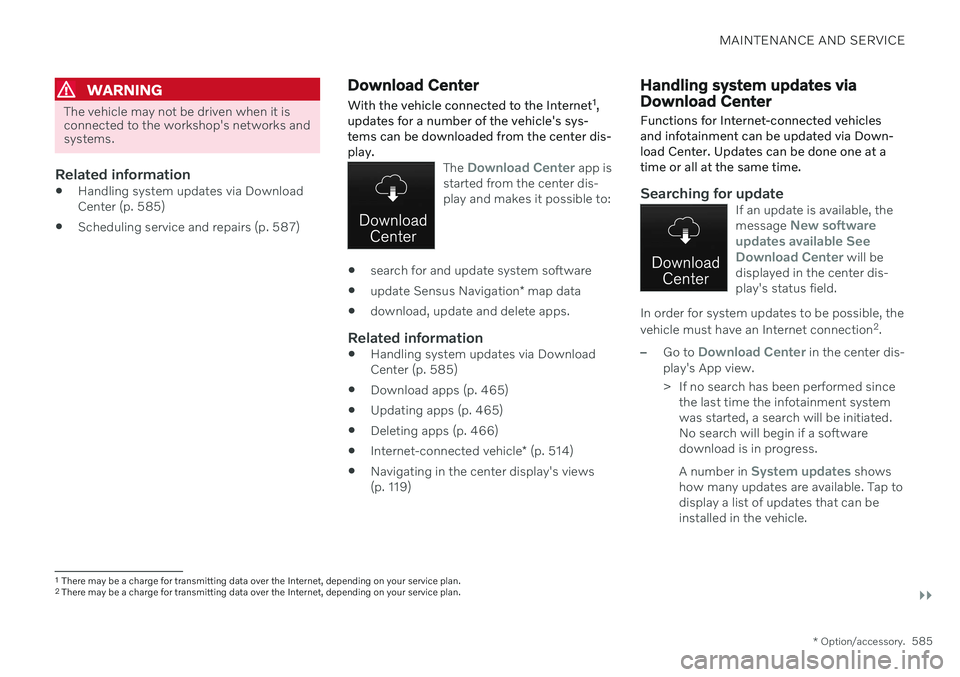 VOLVO V90 CROSS COUNTRY 2021  Owners Manual MAINTENANCE AND SERVICE
}}
* Option/accessory.585
WARNING
The vehicle may not be driven when it is connected to the workshop's networks andsystems.
Related information
Handling system updates via 