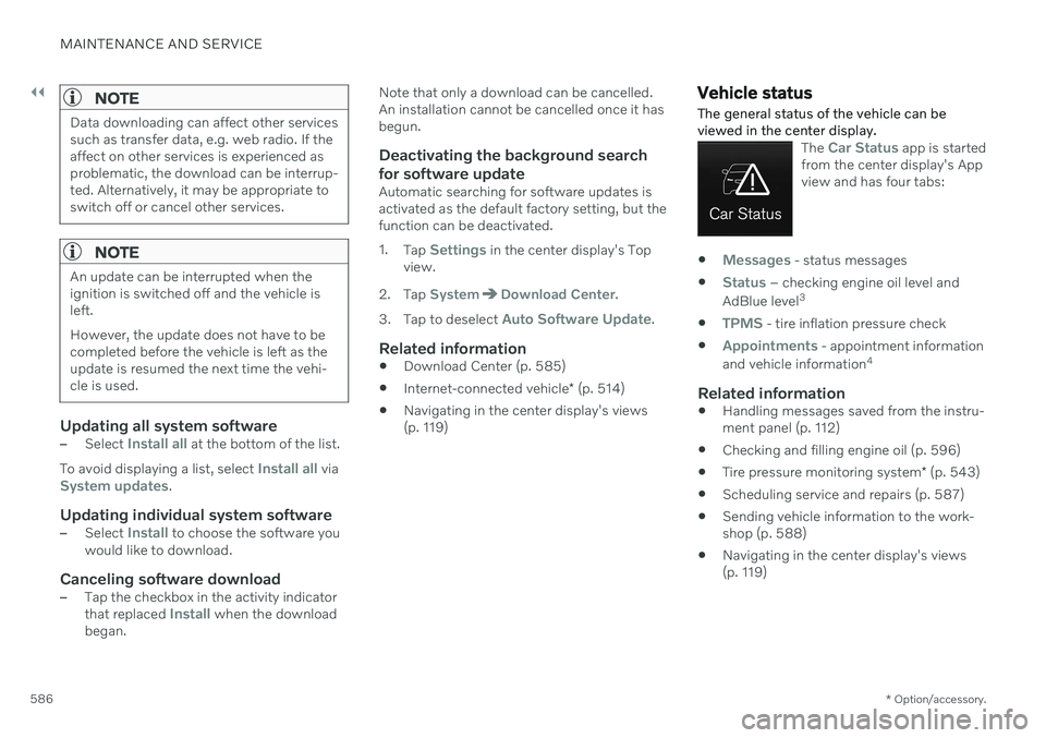 VOLVO V90 CROSS COUNTRY 2021  Owners Manual ||
MAINTENANCE AND SERVICE
* Option/accessory.
586
NOTE
Data downloading can affect other services such as transfer data, e.g. web radio. If theaffect on other services is experienced asproblematic, t