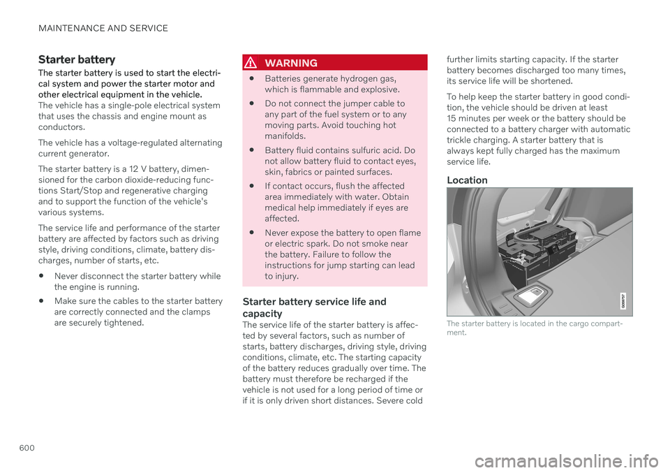 VOLVO V90 CROSS COUNTRY 2021 Owners Manual MAINTENANCE AND SERVICE
600
Starter battery The starter battery is used to start the electri- cal system and power the starter motor andother electrical equipment in the vehicle.
The vehicle has a sin VOLVO V90 CROSS COUNTRY 2021 Owners Manual MAINTENANCE AND SERVICE
600
Starter battery The starter battery is used to start the electri- cal system and power the starter motor andother electrical equipment in the vehicle.
The vehicle has a sin