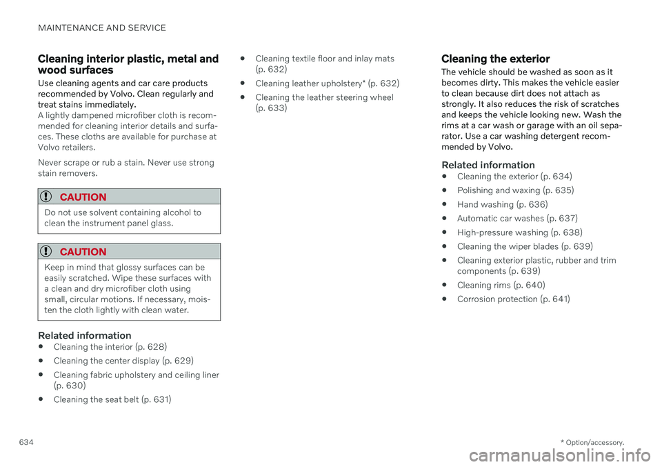 VOLVO V90 CROSS COUNTRY 2021  Owners Manual MAINTENANCE AND SERVICE
* Option/accessory.
634
Cleaning interior plastic, metal and wood surfaces
Use cleaning agents and car care products recommended by Volvo. Clean regularly andtreat stains immed