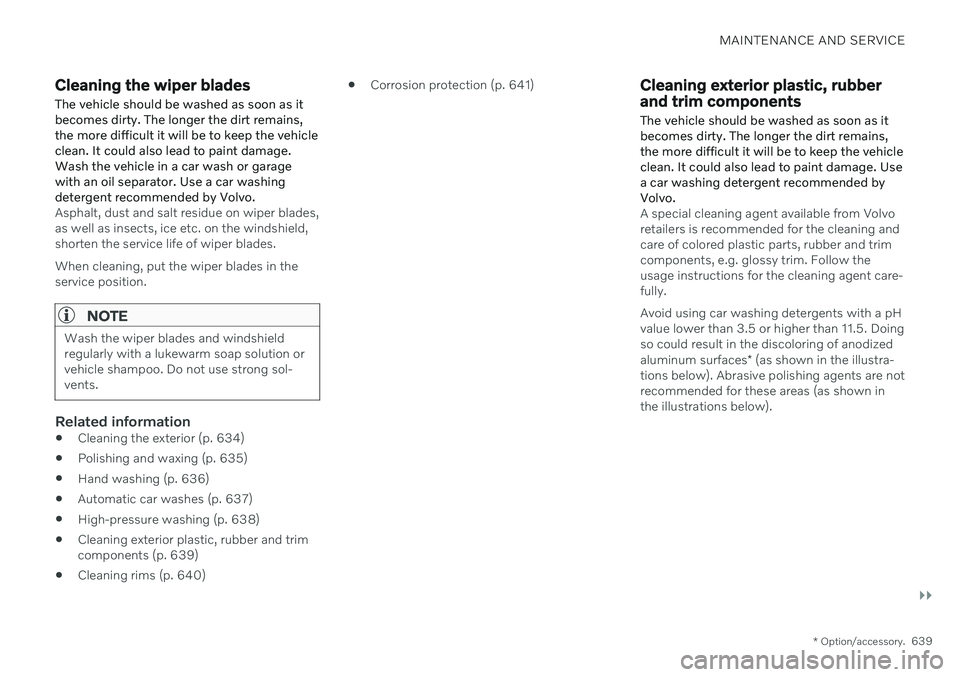 VOLVO V90 CROSS COUNTRY 2021 Owners Manual MAINTENANCE AND SERVICE
}}
* Option/accessory.639
Cleaning the wiper blades The vehicle should be washed as soon as it becomes dirty. The longer the dirt remains,the more difficult it will be to keep VOLVO V90 CROSS COUNTRY 2021 Owners Manual MAINTENANCE AND SERVICE
}}
* Option/accessory.639
Cleaning the wiper blades The vehicle should be washed as soon as it becomes dirty. The longer the dirt remains,the more difficult it will be to keep