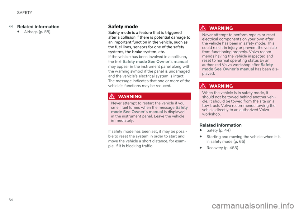 VOLVO V90 CROSS COUNTRY 2021 User Guide ||
SAFETY
64
Related information
Airbags (p. 55)
Safety mode Safety mode is a feature that is triggered after a collision if there is potential damage toan important function in the vehicle, such asth VOLVO V90 CROSS COUNTRY 2021 User Guide ||
SAFETY
64
Related information
Airbags (p. 55)
Safety mode Safety mode is a feature that is triggered after a collision if there is potential damage toan important function in the vehicle, such asth