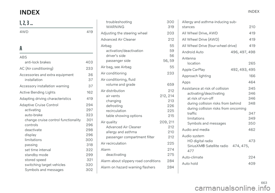 VOLVO V90 CROSS COUNTRY 2021 Owners Manual INDEX
663
1, 2, 3 ...
4WD 419
A
ABSanti-lock brakes 403
AC (Air conditioning) 233
Accessories and extra equipment 36 installation 37
Accessory installation warning 37
Active Bending Lights 162
Adapti VOLVO V90 CROSS COUNTRY 2021 Owners Manual INDEX
663
1, 2, 3 ...
4WD 419
A
ABSanti-lock brakes 403
AC (Air conditioning) 233
Accessories and extra equipment 36 installation 37
Accessory installation warning 37
Active Bending Lights 162
Adapti