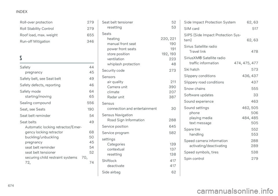 VOLVO V90 CROSS COUNTRY 2021  Owners Manual INDEX
674Roll-over protection 279 
Roll Stability Control 279
Roof load, max. weight 655
Run-off Mitigation 346
S
Safety 44
pregnancy 45
Safety belt, see Seat belt 49 
Safety defects, reporting 46 
Sa