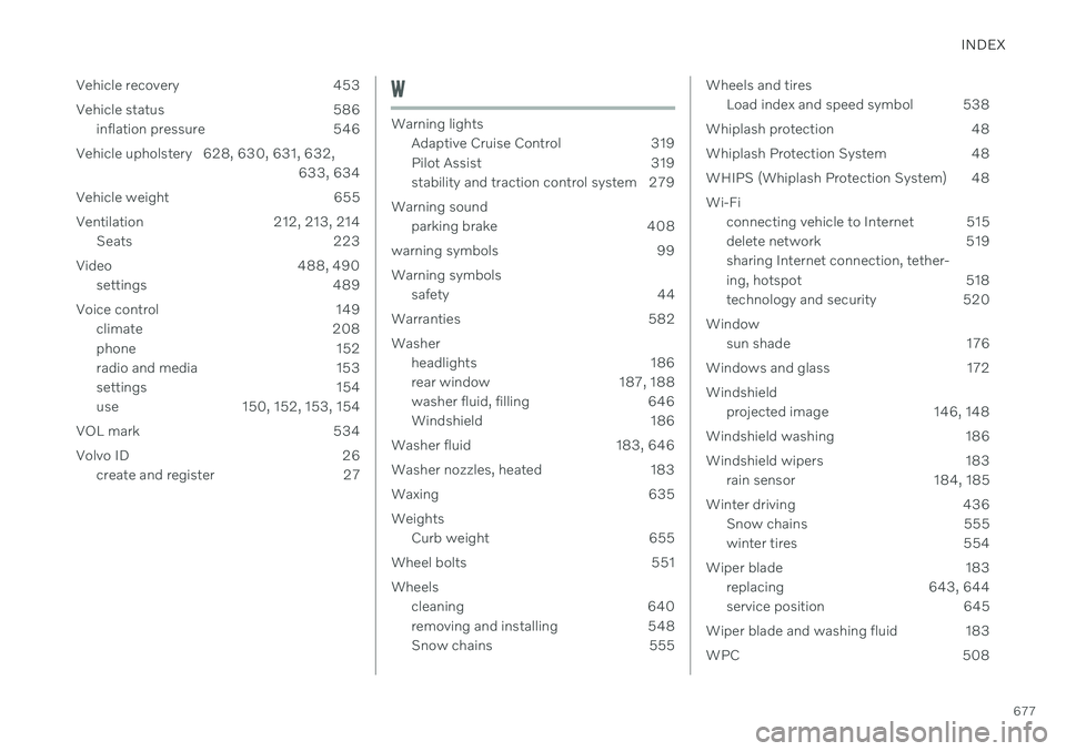 VOLVO V90 CROSS COUNTRY 2021 Owners Manual INDEX
677
Vehicle recovery 453
Vehicle status 586
inflation pressure 546
Vehicle upholstery 628, 630, 631, 632, 633, 634
Vehicle weight 655
Ventilation 212, 213, 214 Seats 223
Video 488, 490 settings VOLVO V90 CROSS COUNTRY 2021 Owners Manual INDEX
677
Vehicle recovery 453
Vehicle status 586
inflation pressure 546
Vehicle upholstery 628, 630, 631, 632, 633, 634
Vehicle weight 655
Ventilation 212, 213, 214 Seats 223
Video 488, 490 settings