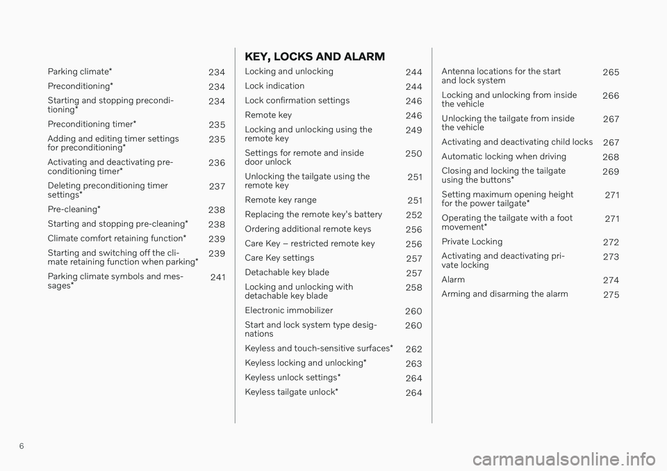 VOLVO V90 CROSS COUNTRY 2021  Owners Manual 6
 
Parking climate*
234
Preconditioning *
234
Starting and stopping precondi- tioning * 234
Preconditioning timer *
235
Adding and editing timer settingsfor preconditioning * 235
Activating and deact