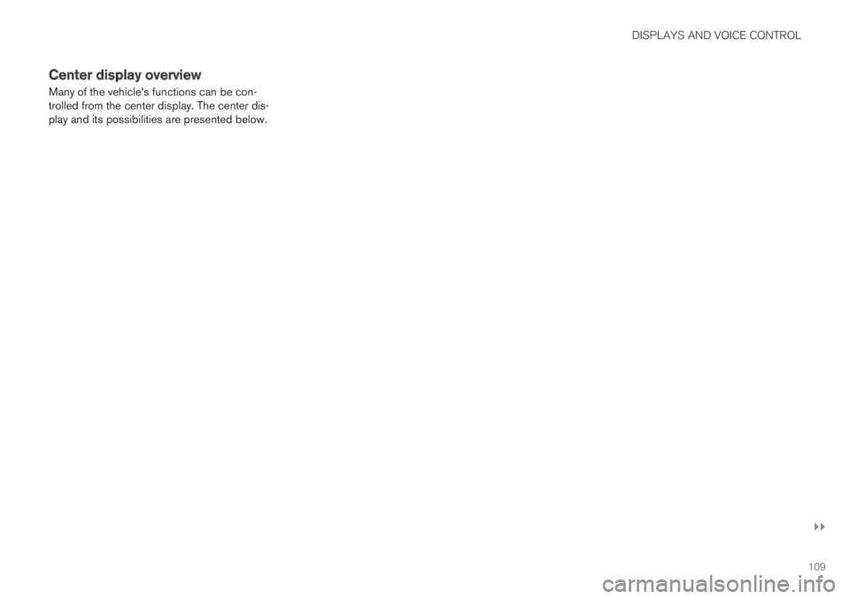 VOLVO XC60 TWIN ENGINE 2019 Owners Manual DISPLAYS AND VOICE CONTROL
}}
109
Center display overview
Many of the vehicles functions can be con-trolled from the center display. The center dis-play and its possibilities are presented below. VOLVO XC60 TWIN ENGINE 2019 Owners Manual DISPLAYS AND VOICE CONTROL
}}
109
Center display overview
Many of the vehicles functions can be con-trolled from the center display. The center dis-play and its possibilities are presented below.