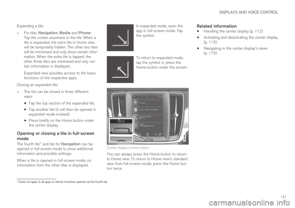VOLVO XC60 TWIN ENGINE 2019 User Guide DISPLAYS AND VOICE CONTROL
121
Expanding a tile:
–For tiles Navigation, Media and Phone:Tap the screen anywhere in the tile. When atile is expanded, the extra tile in Home viewwill be temporarily hi VOLVO XC60 TWIN ENGINE 2019 User Guide DISPLAYS AND VOICE CONTROL
121
Expanding a tile:
–For tiles Navigation, Media and Phone:Tap the screen anywhere in the tile. When atile is expanded, the extra tile in Home viewwill be temporarily hi