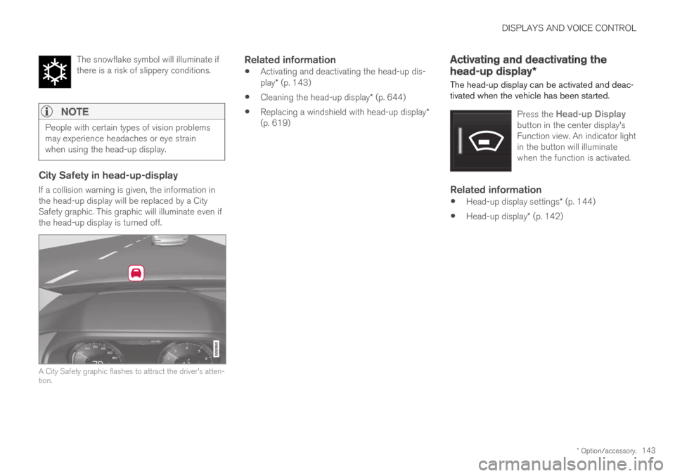 VOLVO XC60 TWIN ENGINE 2019 Owners Manual DISPLAYS AND VOICE CONTROL
* Option/accessory.143
The snowflake symbol will illuminate ifthere is a risk of slippery conditions.
NOTE
People with certain types of vision problemsmay experience headac VOLVO XC60 TWIN ENGINE 2019 Owners Manual DISPLAYS AND VOICE CONTROL
* Option/accessory.143
The snowflake symbol will illuminate ifthere is a risk of slippery conditions.
NOTE
People with certain types of vision problemsmay experience headac