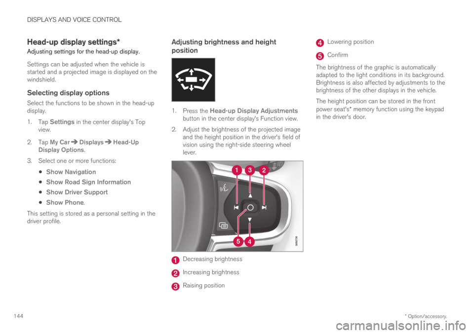 VOLVO XC60 TWIN ENGINE 2019  Owners Manual DISPLAYS AND VOICE CONTROL
* Option/accessory.144
Head-up display settings*
Adjusting settings for the head-up display.
Settings can be adjusted when the vehicle isstarted and a projected image is dis
