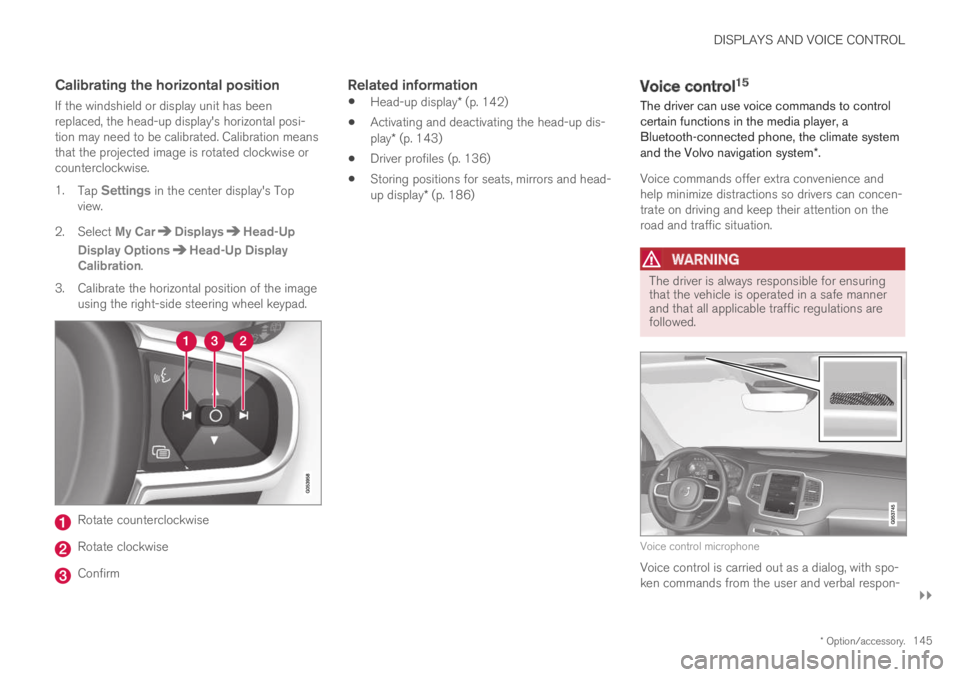 VOLVO XC60 TWIN ENGINE 2019 Owners Manual DISPLAYS AND VOICE CONTROL
}}
* Option/accessory.145
Calibrating the horizontal position
If the windshield or display unit has beenreplaced, the head-up display's horizontal posi-tion may need to VOLVO XC60 TWIN ENGINE 2019 Owners Manual DISPLAYS AND VOICE CONTROL
}}
* Option/accessory.145
Calibrating the horizontal position
If the windshield or display unit has beenreplaced, the head-up display's horizontal posi-tion may need to