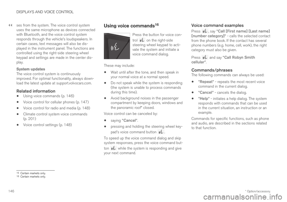 VOLVO XC60 TWIN ENGINE 2019 Owners Manual ||
DISPLAYS AND VOICE CONTROL
* Option/accessory.146
ses from the system. The voice control systemuses the same microphone as devices connectedwith Bluetooth, and the voice control systemresponds thro VOLVO XC60 TWIN ENGINE 2019 Owners Manual ||
DISPLAYS AND VOICE CONTROL
* Option/accessory.146
ses from the system. The voice control systemuses the same microphone as devices connectedwith Bluetooth, and the voice control systemresponds thro