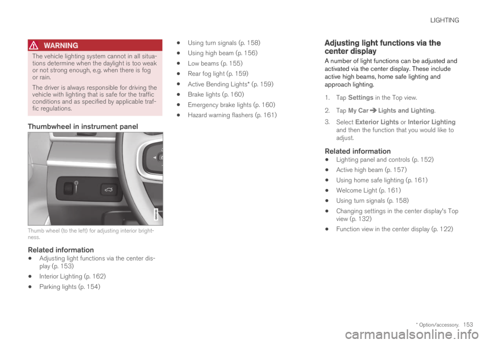 VOLVO XC60 TWIN ENGINE 2019 User Guide LIGHTING
* Option/accessory.153
WARNING
The vehicle lighting system cannot in all situa-tions determine when the daylight is too weakor not strong enough, e.g. when there is fogor rain.
The driver is VOLVO XC60 TWIN ENGINE 2019 User Guide LIGHTING
* Option/accessory.153
WARNING
The vehicle lighting system cannot in all situa-tions determine when the daylight is too weakor not strong enough, e.g. when there is fogor rain.
The driver is