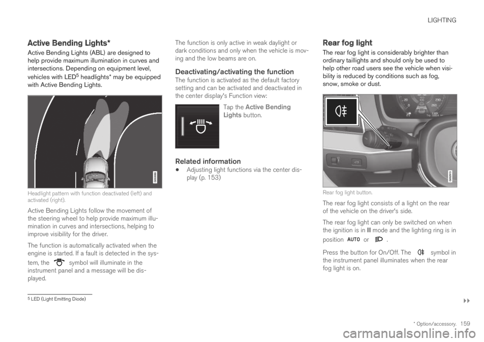 VOLVO XC60 TWIN ENGINE 2019 Owners Manual LIGHTING
}}
* Option/accessory.159
Active Bending Lights*
Active Bending Lights (ABL) are designed tohelp provide maximum illumination in curves andintersections. Depending on equipment level,
vehicle VOLVO XC60 TWIN ENGINE 2019 Owners Manual LIGHTING
}}
* Option/accessory.159
Active Bending Lights*
Active Bending Lights (ABL) are designed tohelp provide maximum illumination in curves andintersections. Depending on equipment level,
vehicle