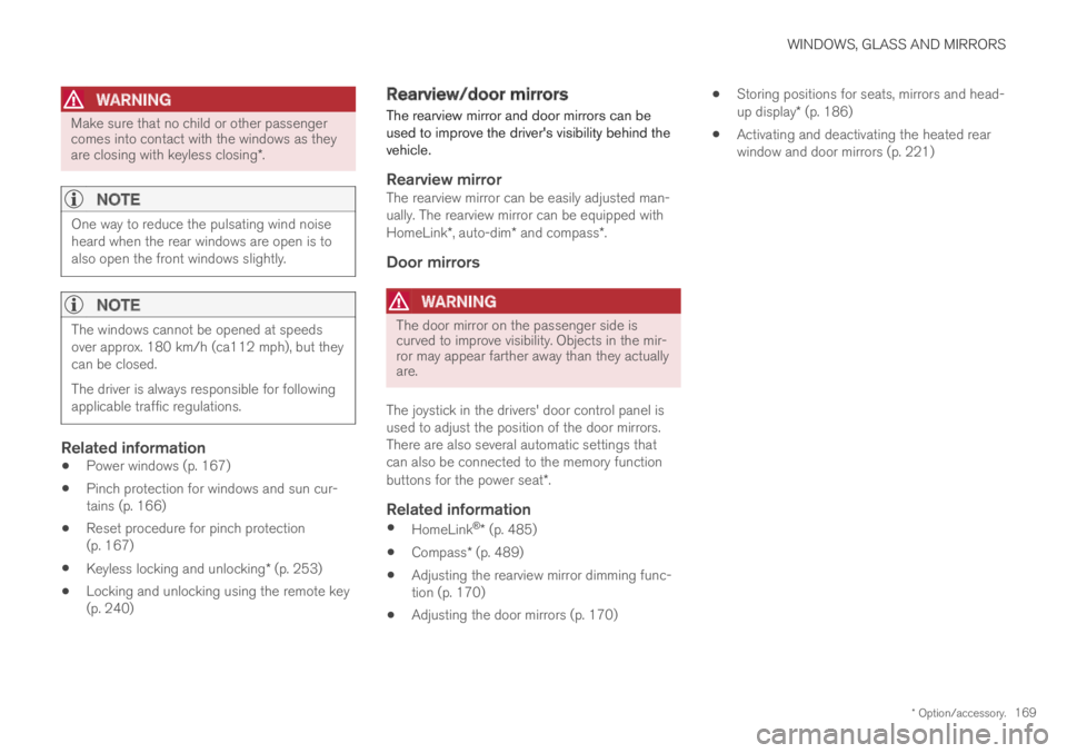 VOLVO XC60 TWIN ENGINE 2019  Owners Manual WINDOWS, GLASS AND MIRRORS
* Option/accessory.169

WARNING
Make sure that no child or other passengercomes into contact with the windows as theyare closing with keyless closing*.

NOTE
One way to redu