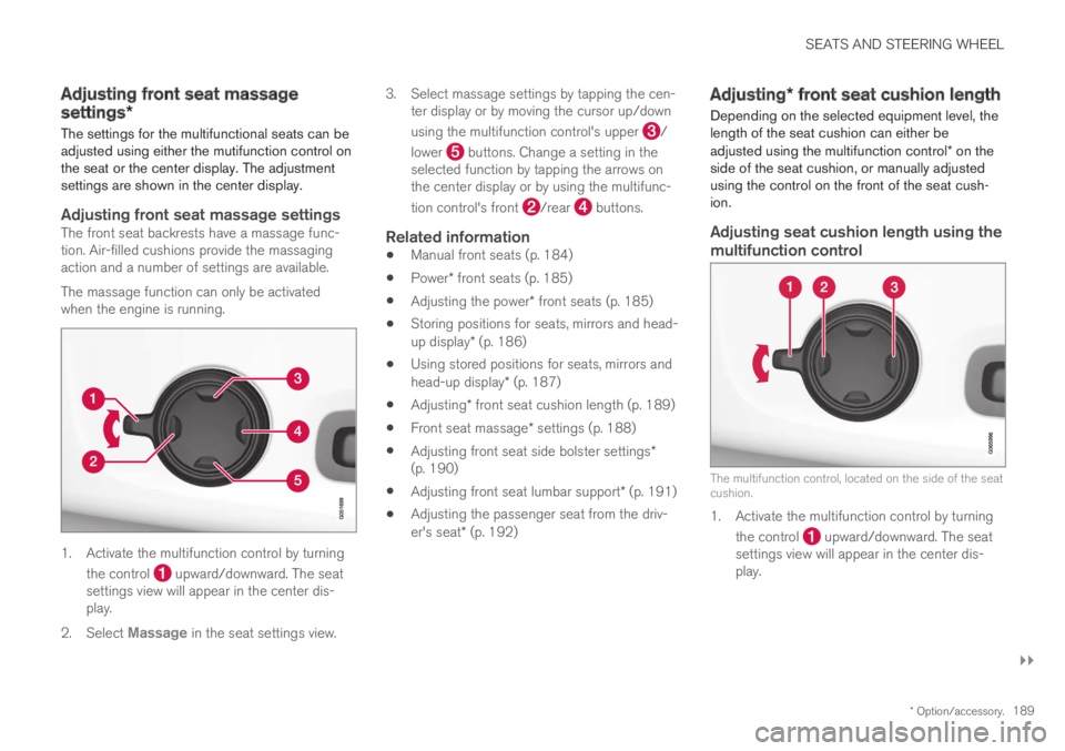 VOLVO XC60 TWIN ENGINE 2019 Owners Guide SEATS AND STEERING WHEEL
}}
* Option/accessory.189
Adjusting front seat massage
settings*
The settings for the multifunctional seats can beadjusted using either the mutifunction control onthe seat or VOLVO XC60 TWIN ENGINE 2019 Owners Guide SEATS AND STEERING WHEEL
}}
* Option/accessory.189
Adjusting front seat massage
settings*
The settings for the multifunctional seats can beadjusted using either the mutifunction control onthe seat or