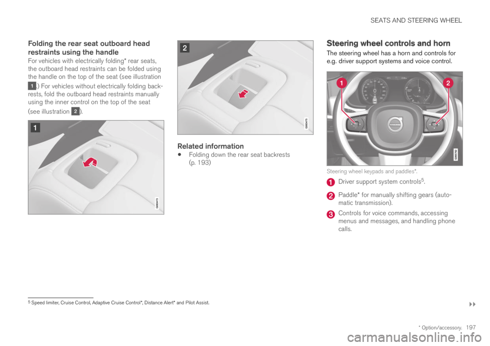 VOLVO XC60 TWIN ENGINE 2019 Owners Manual SEATS AND STEERING WHEEL
}}
* Option/accessory.197
Folding the rear seat outboard head
restraints using the handle
For vehicles with electrically folding* rear seats,the outboard head restraints can VOLVO XC60 TWIN ENGINE 2019 Owners Manual SEATS AND STEERING WHEEL
}}
* Option/accessory.197
Folding the rear seat outboard head
restraints using the handle
For vehicles with electrically folding* rear seats,the outboard head restraints can