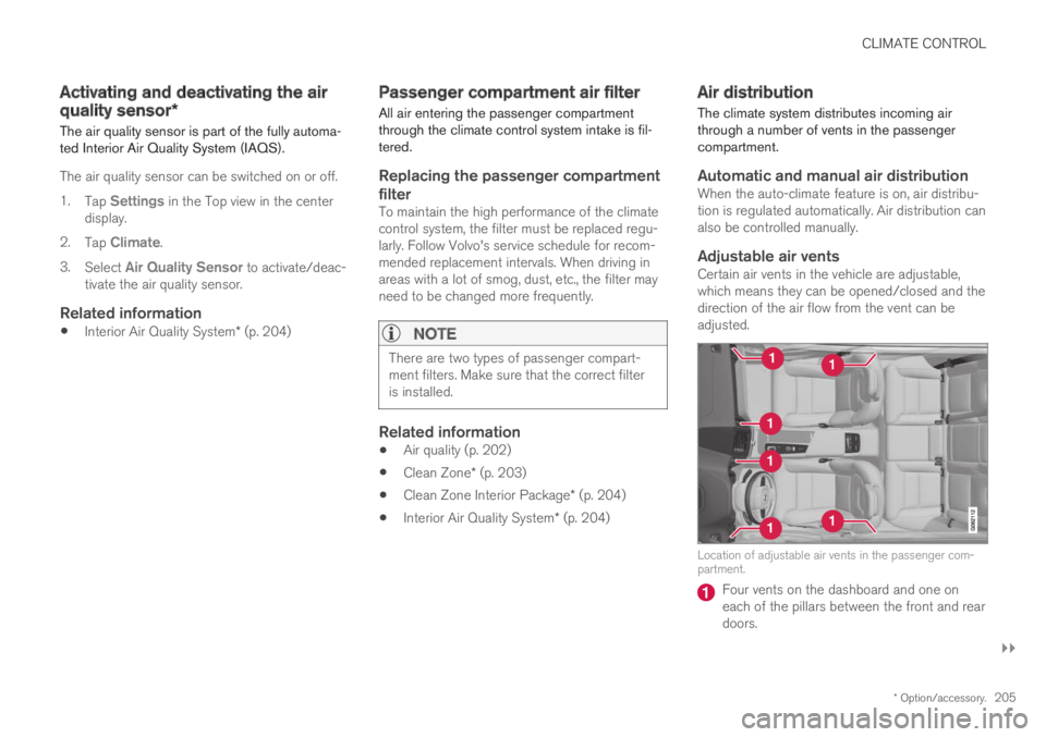 VOLVO XC60 TWIN ENGINE 2019 Owners Guide CLIMATE CONTROL
}}
* Option/accessory.205
Activating and deactivating the air
quality sensor*
The air quality sensor is part of the fully automa-ted Interior Air Quality System (IAQS).
The air quality VOLVO XC60 TWIN ENGINE 2019 Owners Guide CLIMATE CONTROL
}}
* Option/accessory.205
Activating and deactivating the air
quality sensor*
The air quality sensor is part of the fully automa-ted Interior Air Quality System (IAQS).
The air quality