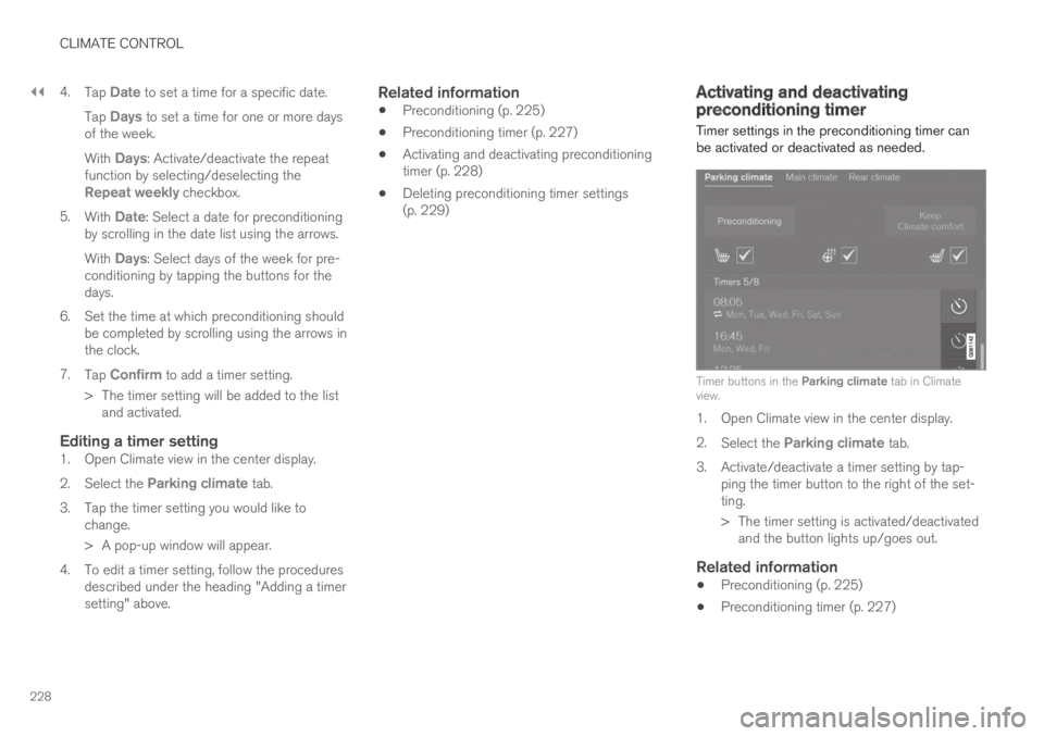VOLVO XC60 TWIN ENGINE 2019  Owners Manual ||
CLIMATE CONTROL
228
4.Tap Date to set a time for a specific date.
Tap Days to set a time for one or more daysof the week.
With Days: Activate/deactivate the repeatfunction by selecting/deselecting 