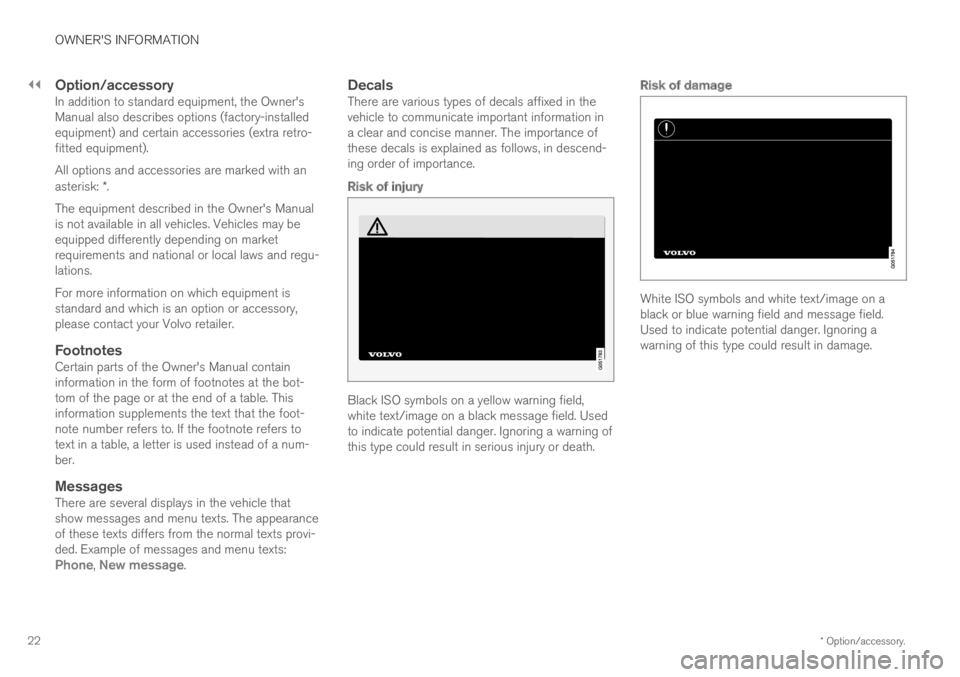 VOLVO XC60 TWIN ENGINE 2019  Owners Manual ||
OWNER'S INFORMATION
* Option/accessory.22

Option/accessory
In addition to standard equipment, the Owner'sManual also describes options (factory-installedequipment) and certain accessories 